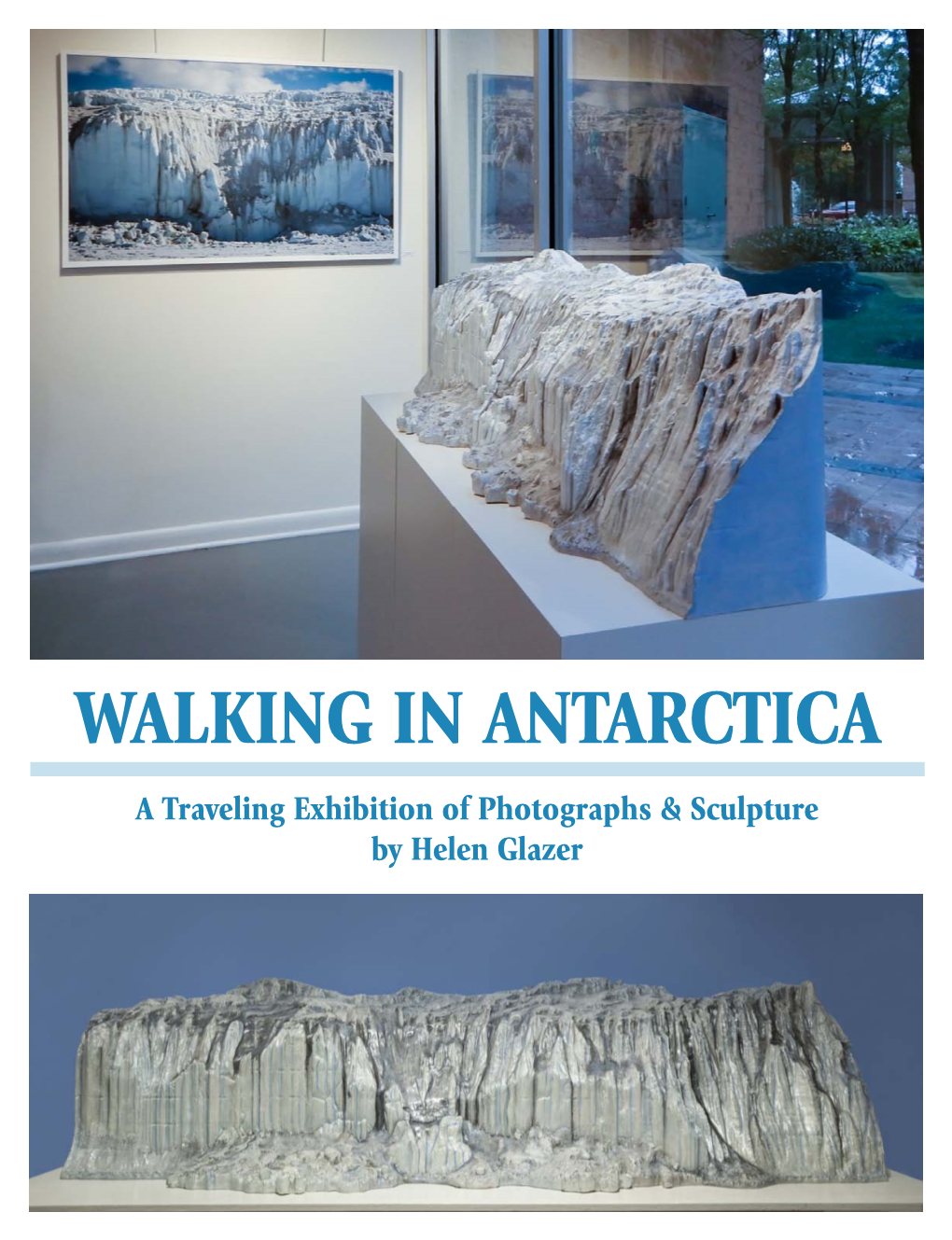 WALKING in ANTARCTICA a Traveling Exhibition of Photographs & Sculpture by Helen Glazer WALKING in ANTARCTICA