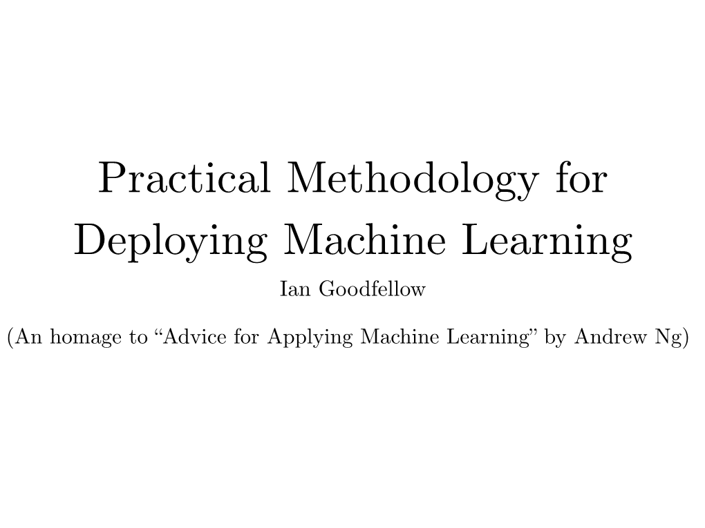 Practical Methodology for Deploying Machine Learning Ian Goodfellow