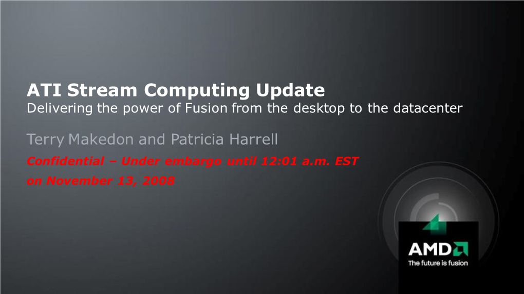 ATI Stream Computing Update Delivering the Power of Fusion from the Desktop to the Datacenter