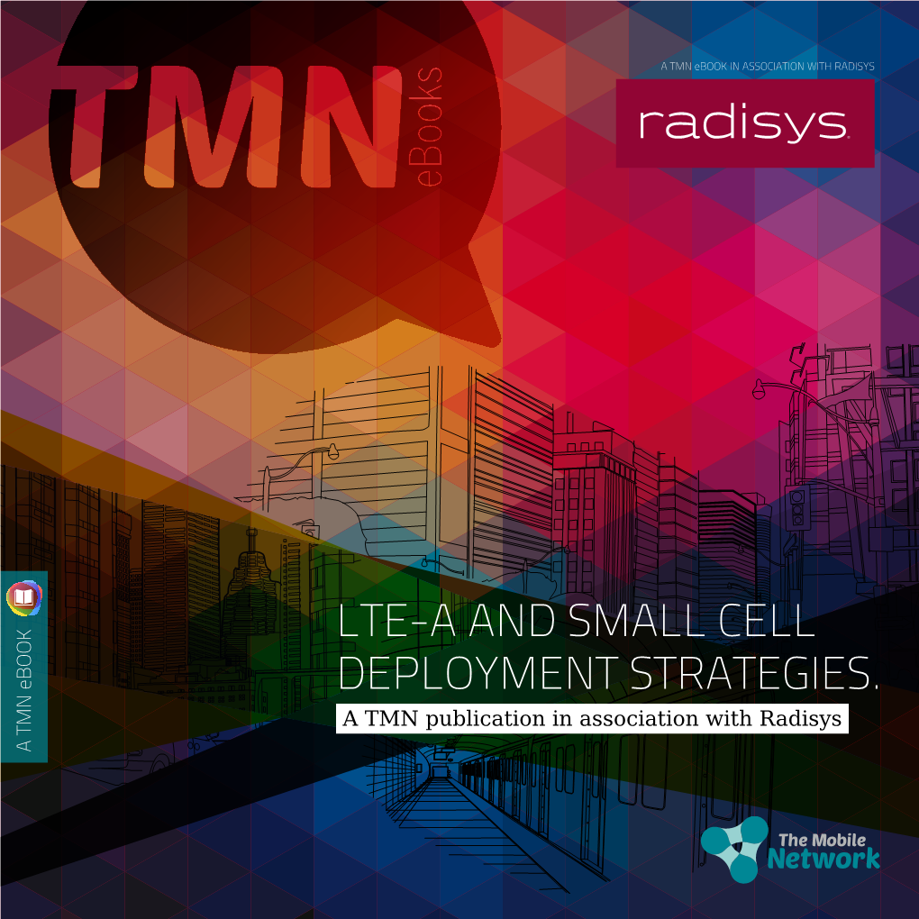 LTE-A and Small Cell Deployment Strategies. a TMN Publication in Association with Radisys a T MN E Book a TMN Ebook: LTE-A and Small Cell Deployment Strategies