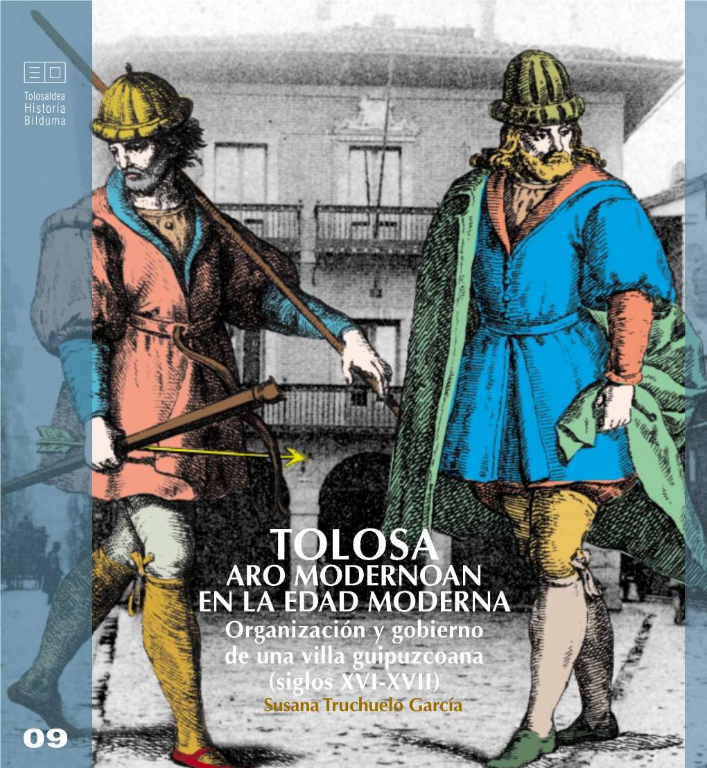 Tolosa En La Edad Moderna. Organización Y Gobierno De Una Villa Guipuzcoana (Siglos XVI-XVII)