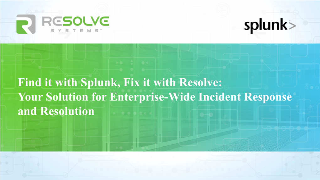 Find It with Splunk, Fix It with Resolve: Your Solution for Enterprise-Wide Incident Response and Resolution Splunk Users – Across the Enterprise