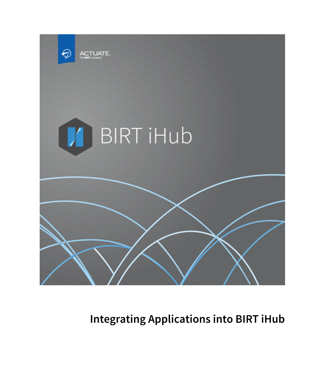 Integrating Applications Into BIRT Ihub Information in This Document Is Subject to Change Without Notice