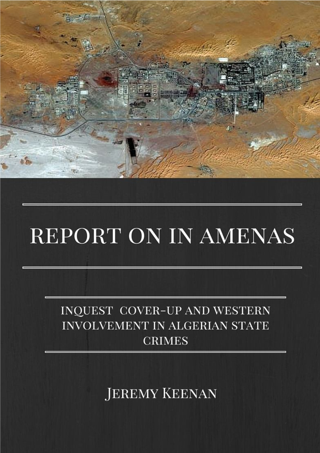 Report on in Amenas: Inquest Cover-Up and Western Involvement in Algerian State Crimes Jeremy Keenan