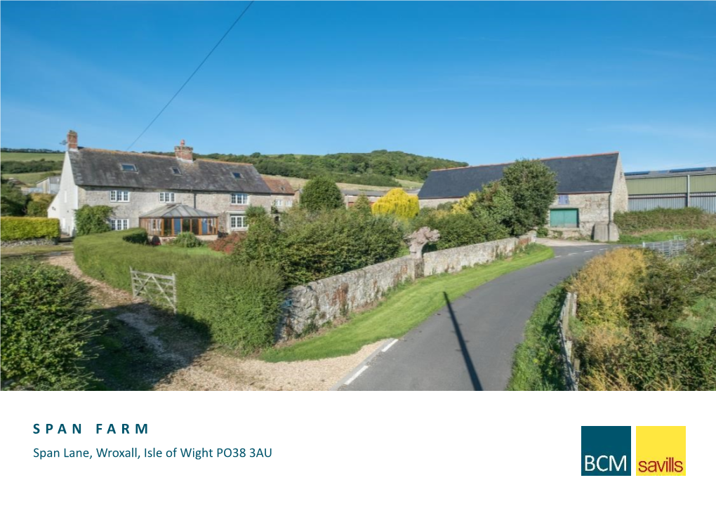 S P a N F a R M Span Lane, Wroxall, Isle of Wight PO38 3AU RURAL CONSULTANCY | SALES | L E TTINGS | DESIGN & PLANNING S P a N F a R M Wroxall, Isle of Wight