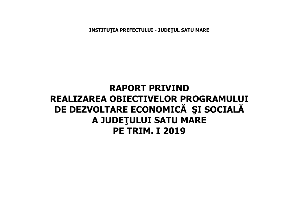 Raport Privind Realizarea Obiectivelor Programului De Dezvoltare Economică Şi Socială a Judeţului Satu Mare Pe Trim. I 2019