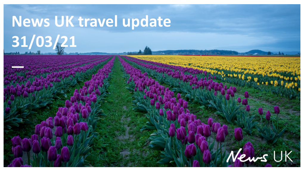 News UK Travel Update 31/03/21 Welcome to News UK