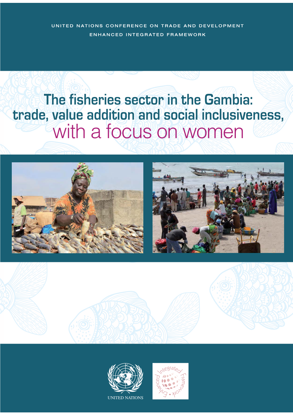 The Fisheries Sector in the Gambia: Trade, Value Addition and Social Inclusiveness, with a Focus on Women UNITED NATIONS CONFERENCE on TRADE and DEVELOPMENT