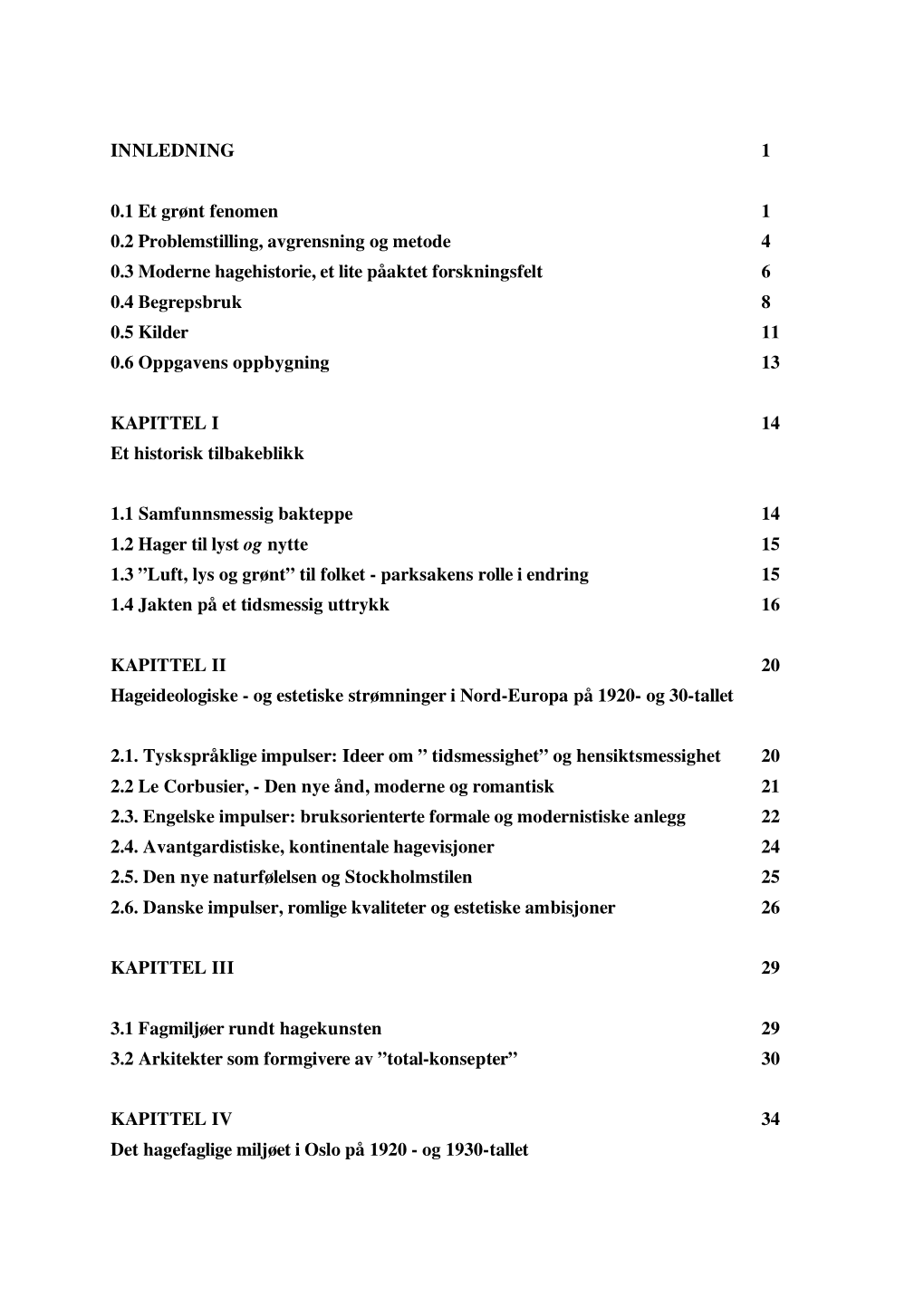 INNLEDNING 1 0.1 Et Grønt Fenomen 1 0.2 Problemstilling, Avgrensning Og Metode 4 0.3 Moderne Hagehistorie, Et Lite Påaktet