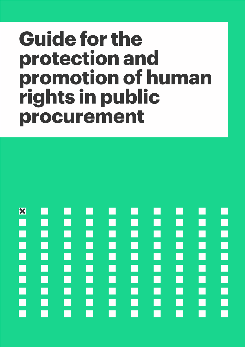 Guide for the Protection and Promotion of Human Rights in Public Procurement Guide for the Protection and Promotion of Human Rights in Public Procurement