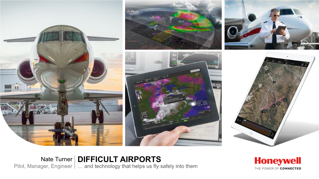 DIFFICULT AIRPORTS Pilot, Manager, Engineer … and Technology That Helps Us Fly Safely Into Them 1 Overview