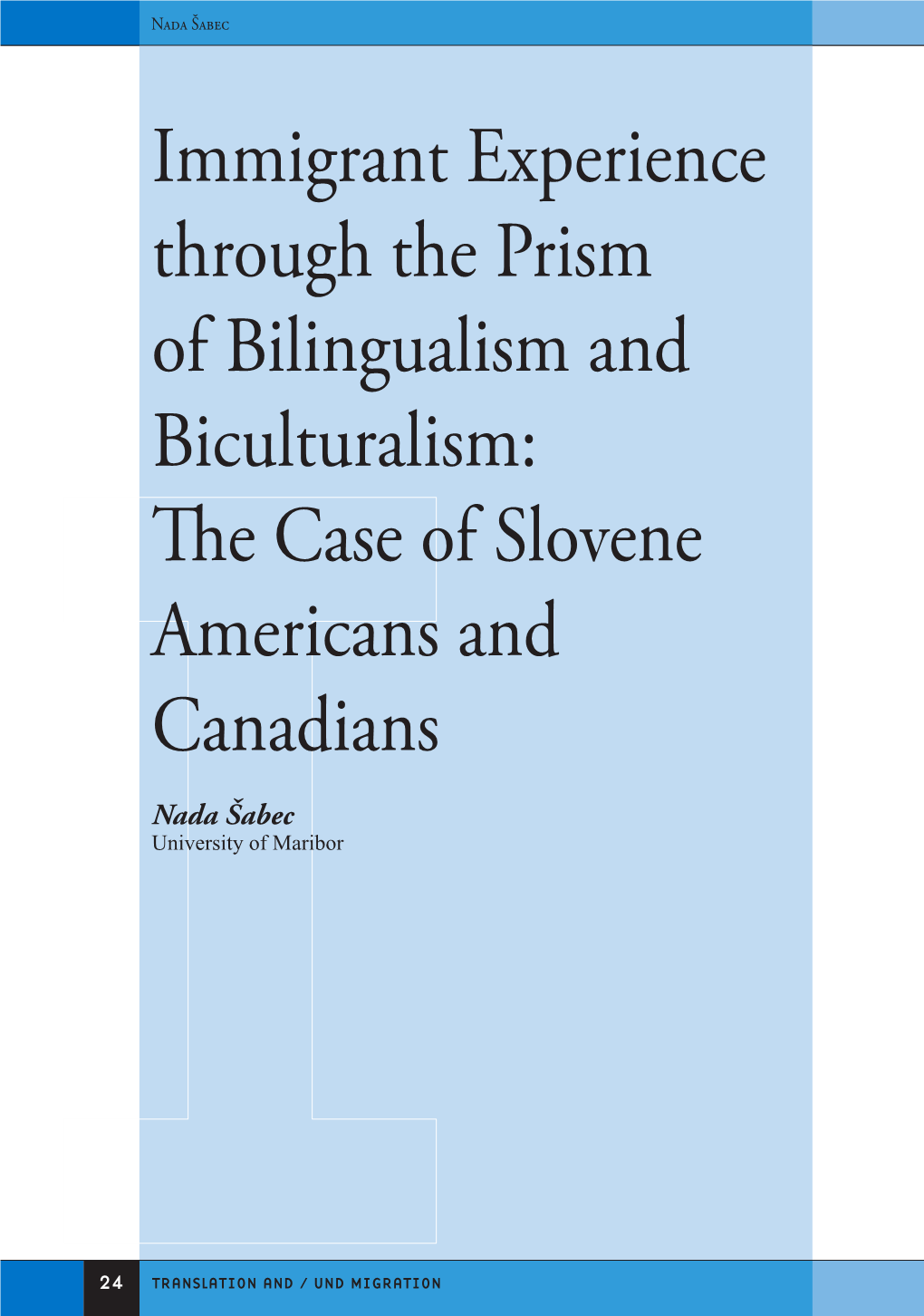 Immigrant Experience Through the Prism of Bilingualism and Biculturalism: the Case of Slovene Americans and Canadians Nada Šabec University of Maribor