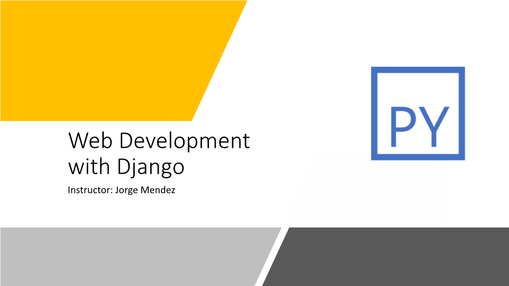 Web Development with Django Instructor: Jorge Mendez Logistics