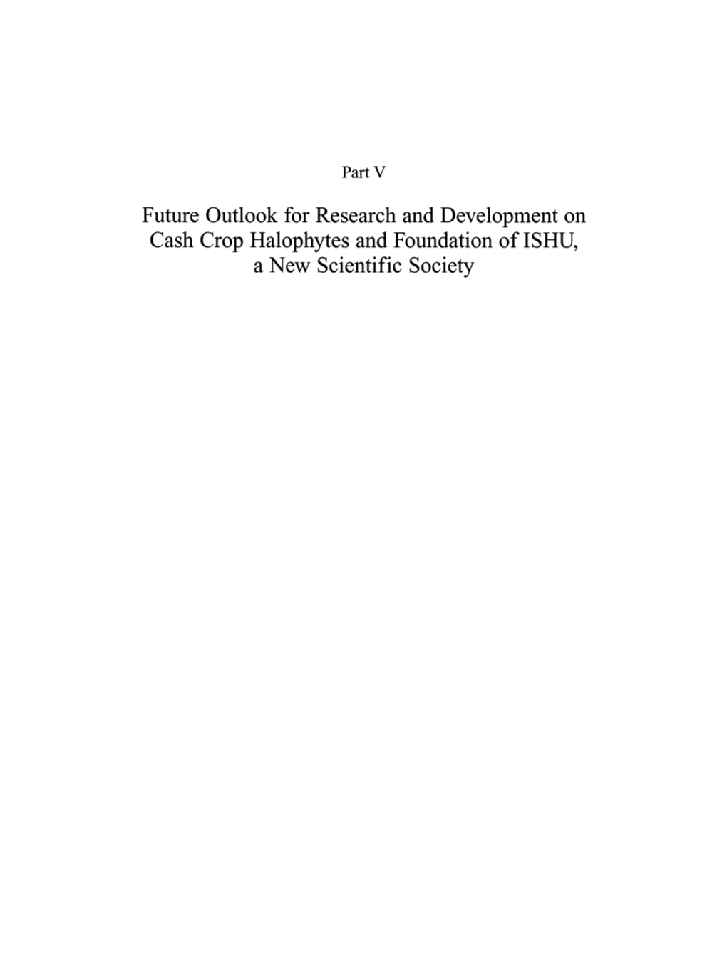 Future Outlook for Research and Development on Cash Crop Halophytes and Foundation of ISHU, a New Scientific Society Introduction to Part V - Gold Medal Award