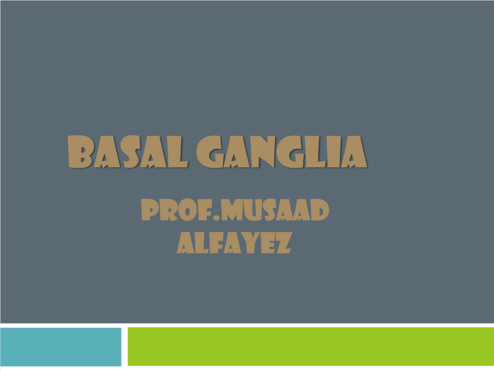 BASAL GANGLIA Prof.Musaad Alfayez OBJECTIVES