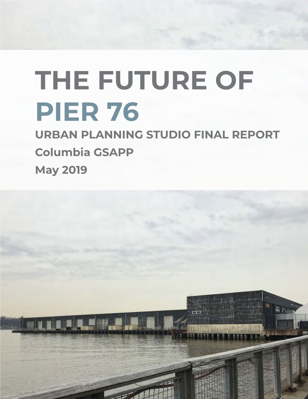 THE FUTURE of PIER 76 URBAN PLANNING STUDIO FINAL REPORT Columbia GSAPP May 2019