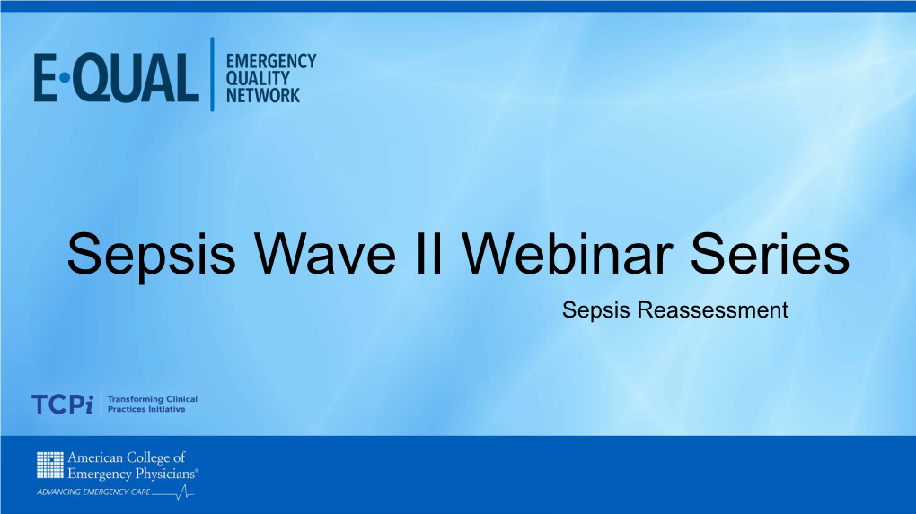Sepsis Wave II Webinar Series Sepsis Reassessment Presenters
