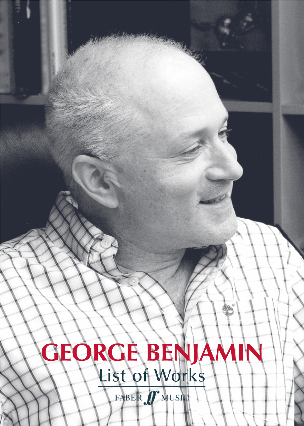 GEORGE BENJAMIN List of Works BIOGRAPHY CONTENTS