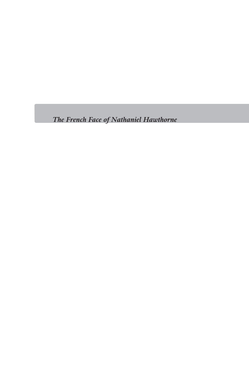 The French Face of Nathaniel Hawthorne the French Face of Nathaniel Hawthorne Monsieur De L’Aubépine and His Second Empire Critics