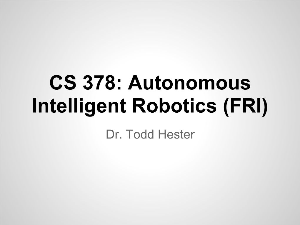 CS 378: Autonomous Intelligent Robotics (FRI) Dr