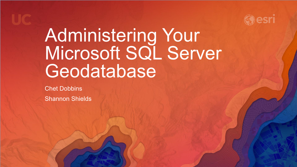 Administering Your Microsoft SQL Server Geodatabase Chet Dobbins Shannon Shields Intended Audience Desktop Web Device