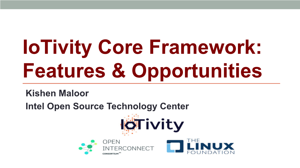 Iotivity Core Framework: Features & Opportunities Kishen Maloor Intel Open Source Technology Center