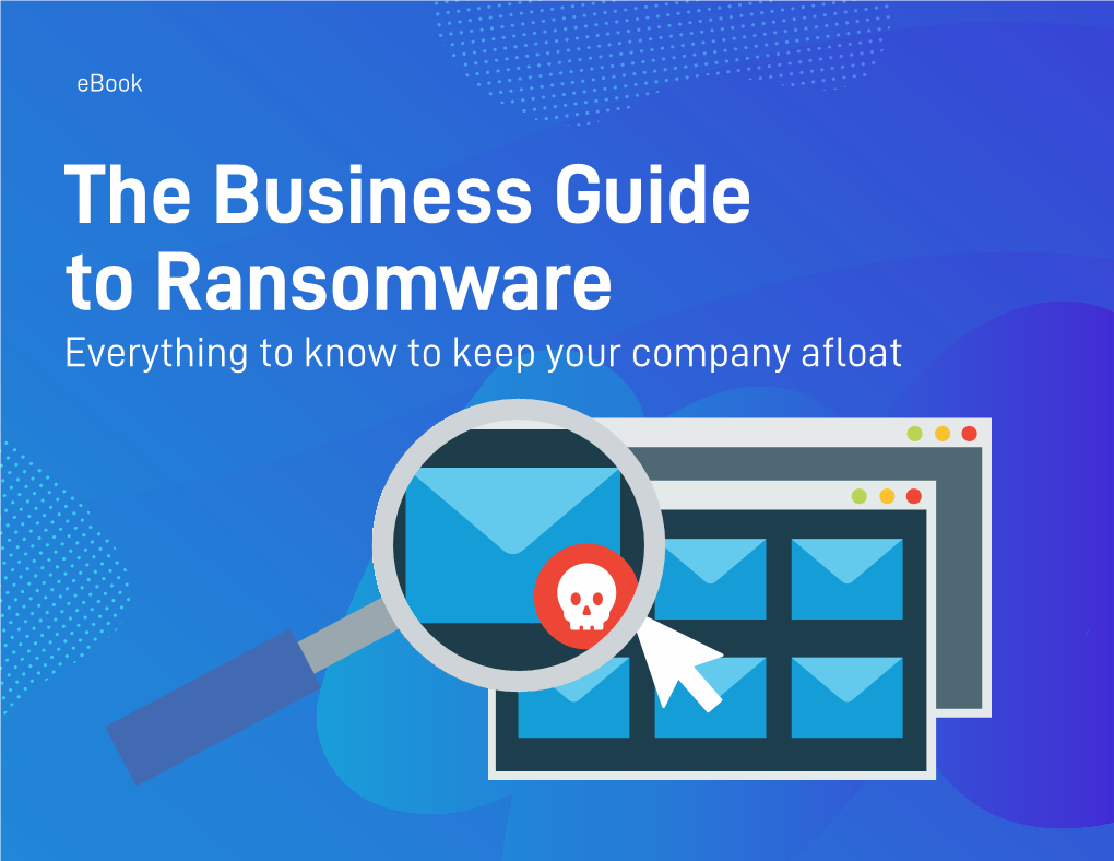 The Business Guide to Ransomware Everything to Know to Keep Your Company Afloat