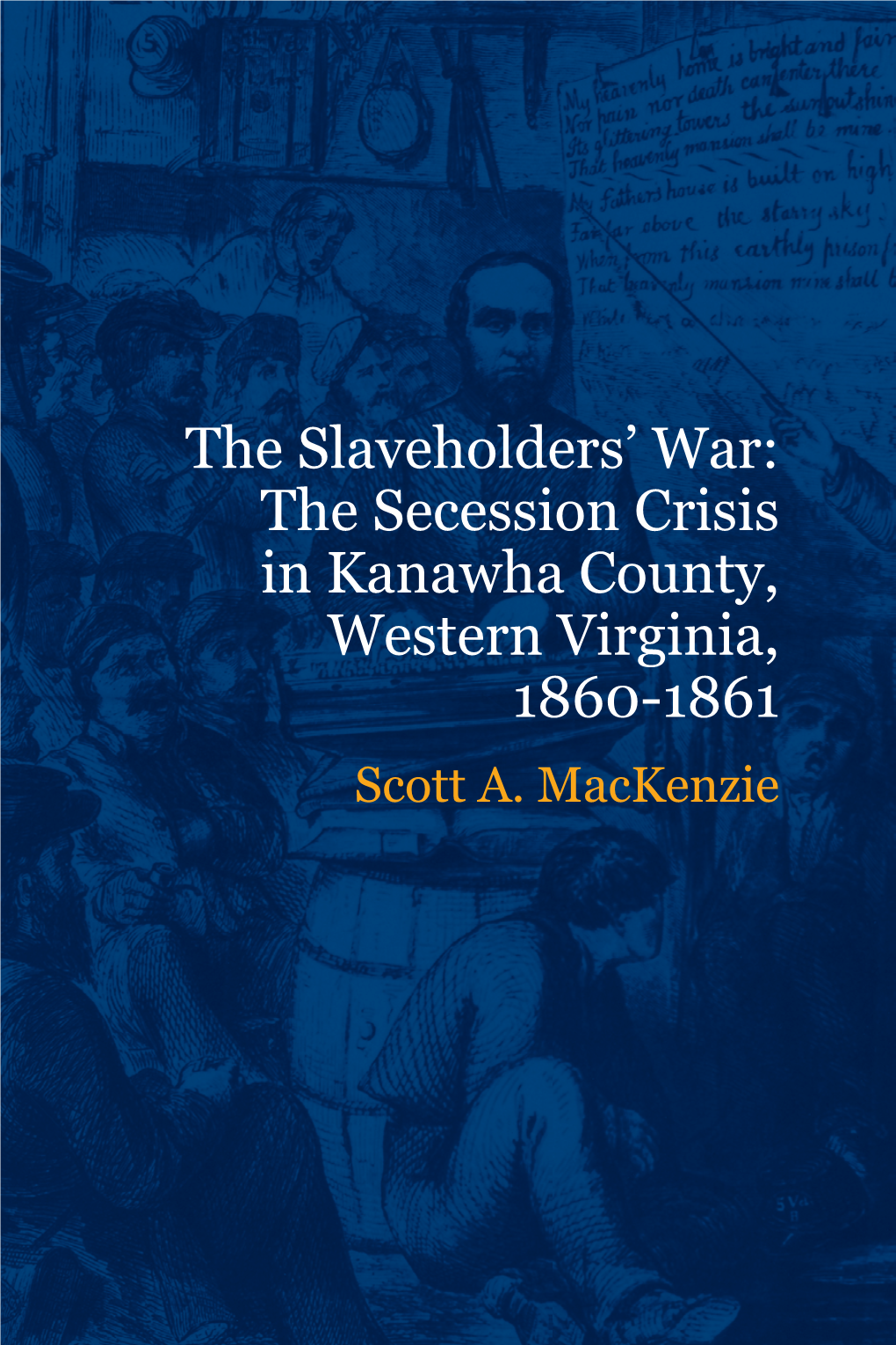 The Secession Crisis in Kanawha County, Western Virginia, 1860-1861 Scott A