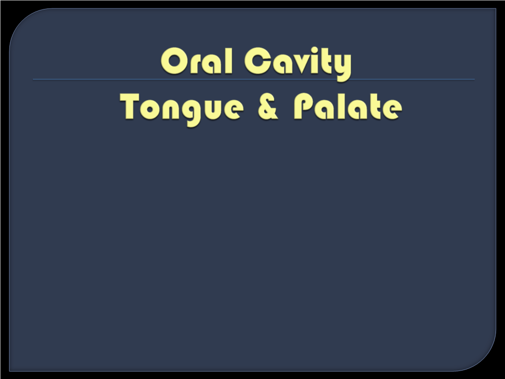 Oral Cavity, Tongue & Palate