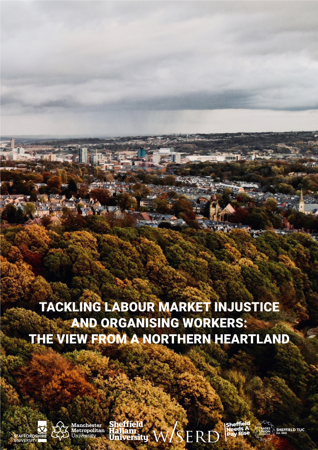 TACKLING LABOUR MARKET INJUSTICE and ORGANISING WORKERS: the VIEW from a NORTHERN HEARTLAND Contributors