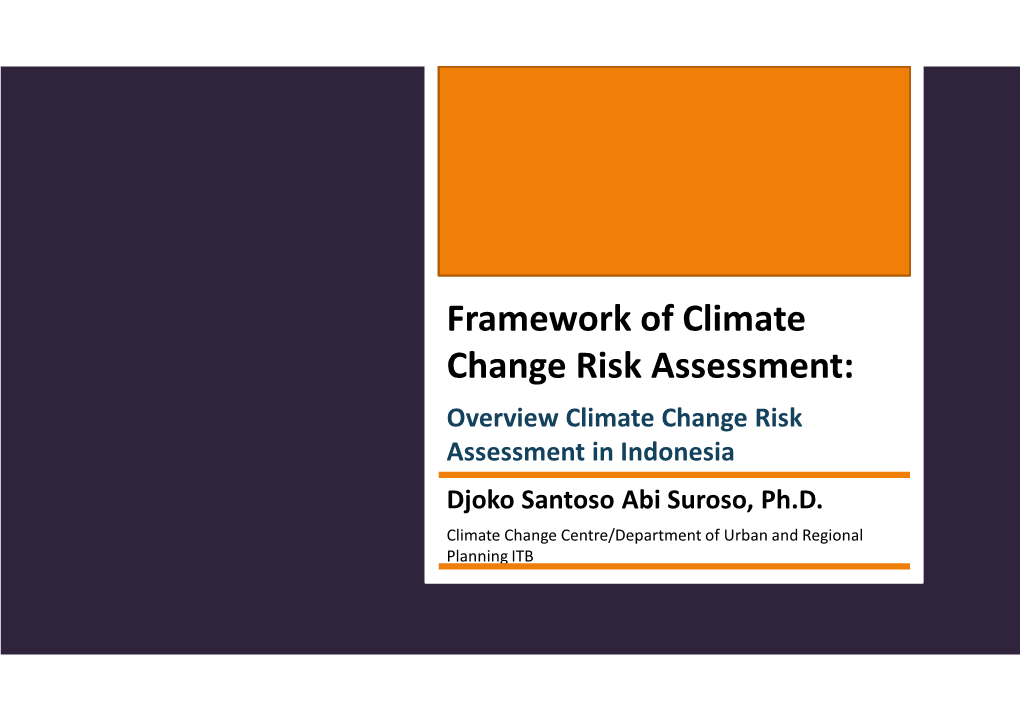 Framework of Climate Change Risk Assessment: Overview Climate Change Risk Assessment in Indonesia Djoko Santoso Abi Suroso, Ph.D