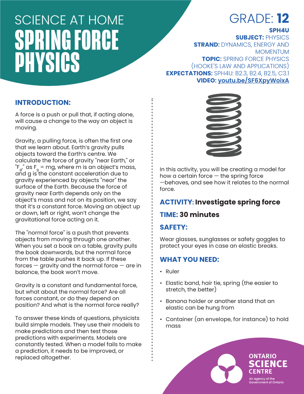 SPRING FORCE PHYSICS (HOOKE's LAW and APPLICATIONS) PHYSICS EXPECTATIONS: SPH4U: B2.3, B2.4, B2.5, C3.1 VIDEO: Youtu.Be/Sf6xpywoixa