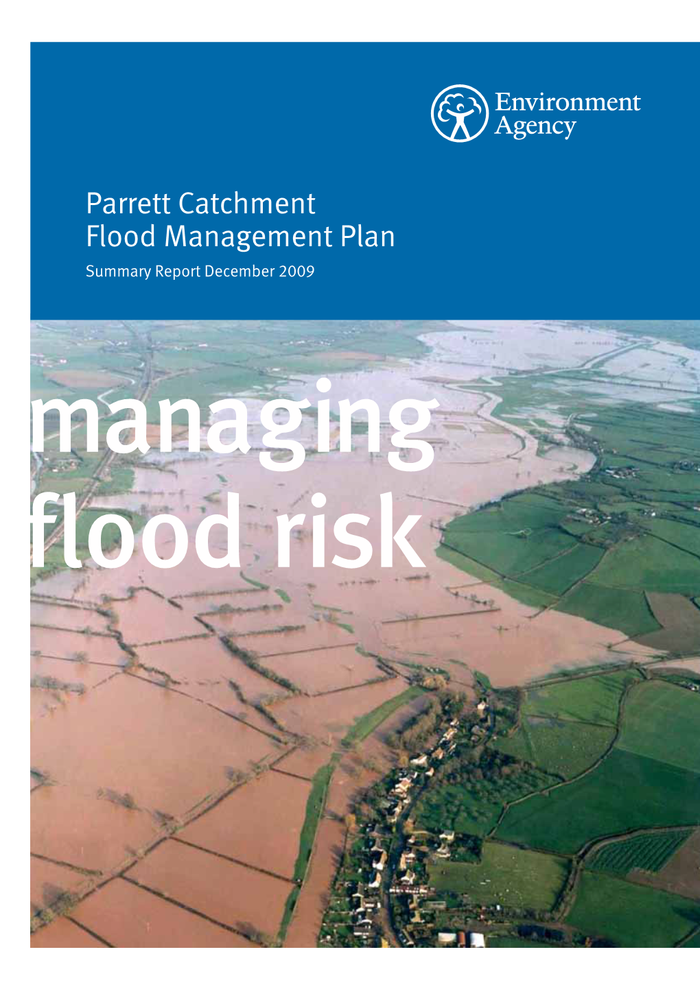 Parrett Catchment Flood Management Plan Summary Report December 2009 Managing Flood Risk We Are the Environment Agency