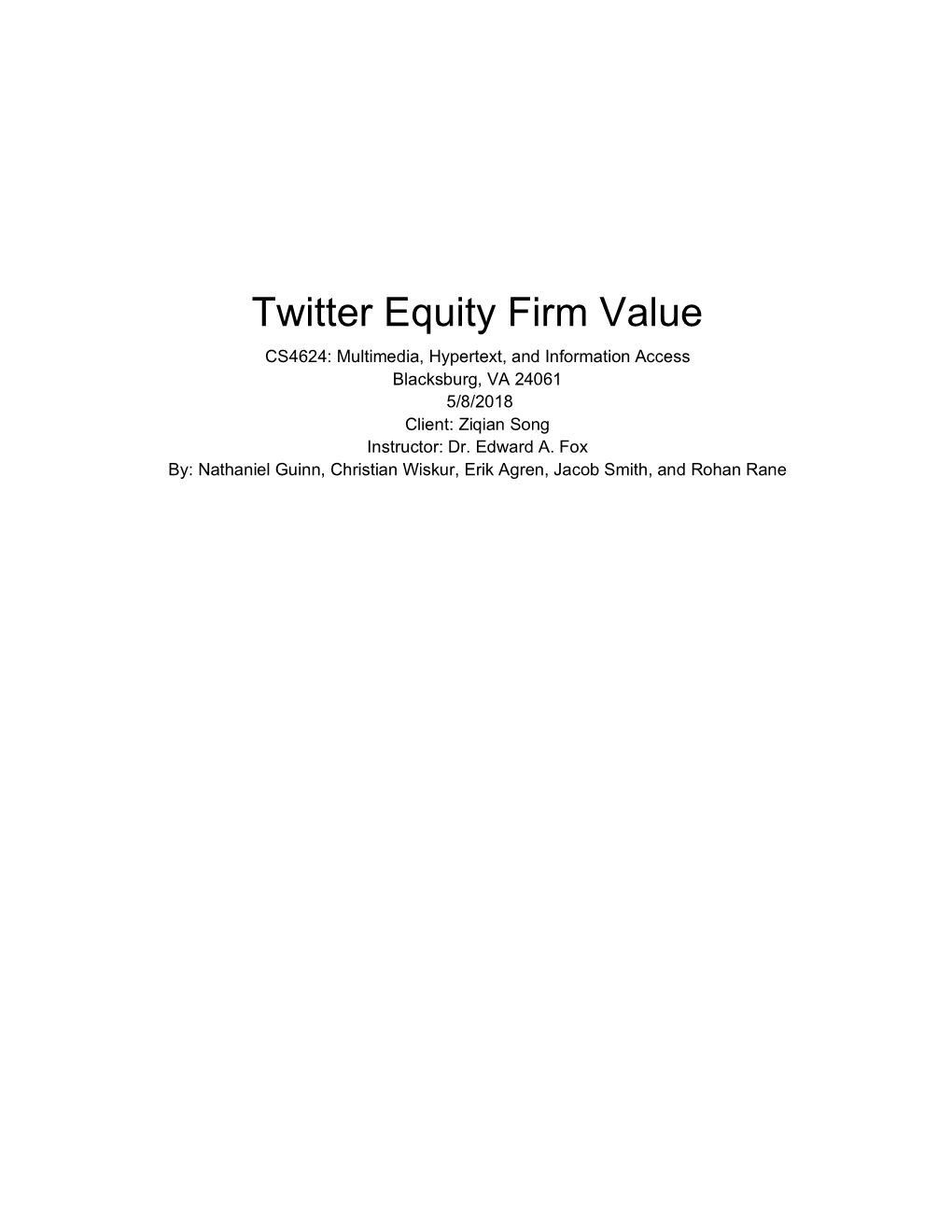 Twitter Equity Firm Value CS4624: Multimedia, Hypertext, and Information Access Blacksburg, VA 24061 5/8/2018 Client: Ziqian Song Instructor: Dr