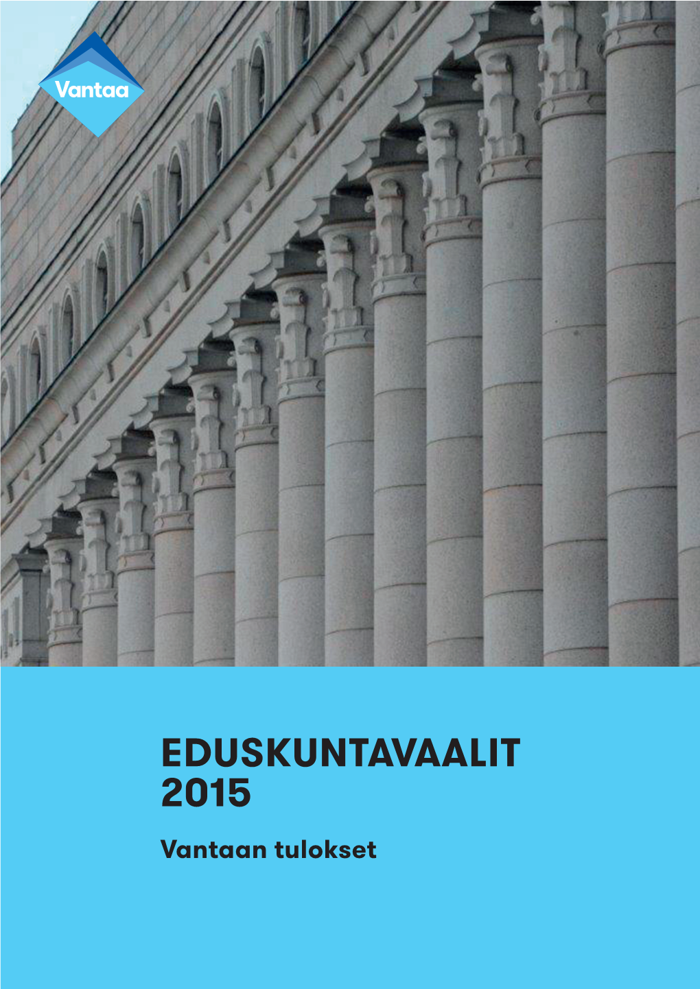 EDUSKUNTAVAALIT 2015 Vantaan Tulokset Julkaisija Vantaan Kaupunki, Tietopalveluyksikkö Raportin Laatija Ja Kansikuva: Markku Pietinen