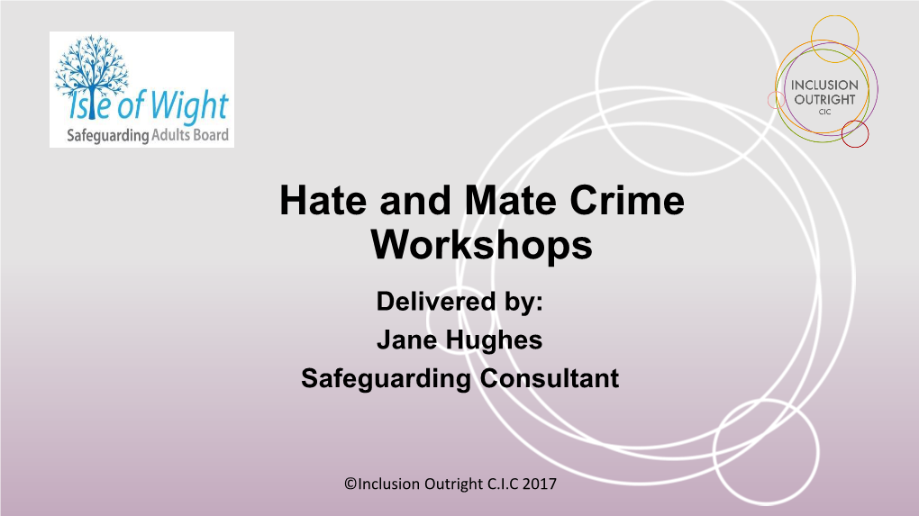 Hate and Mate Crime Workshops Delivered By: Jane Hughes Safeguarding Consultant