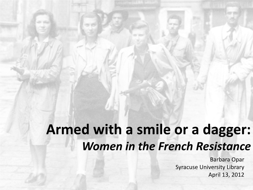 Women in the French Resistance Barbara Opar Syracuse University Library April 13, 2012 Genevieve Soulie Lucie Aubrac Helene Deschamps