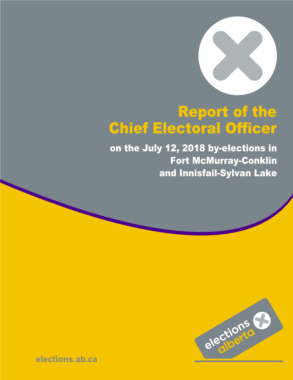 Report of the Chief Electoral Officer on the July 12, 2018 By-Elections in Fort Mcmurray-Conklin and Innisfail-Sylvan Lake