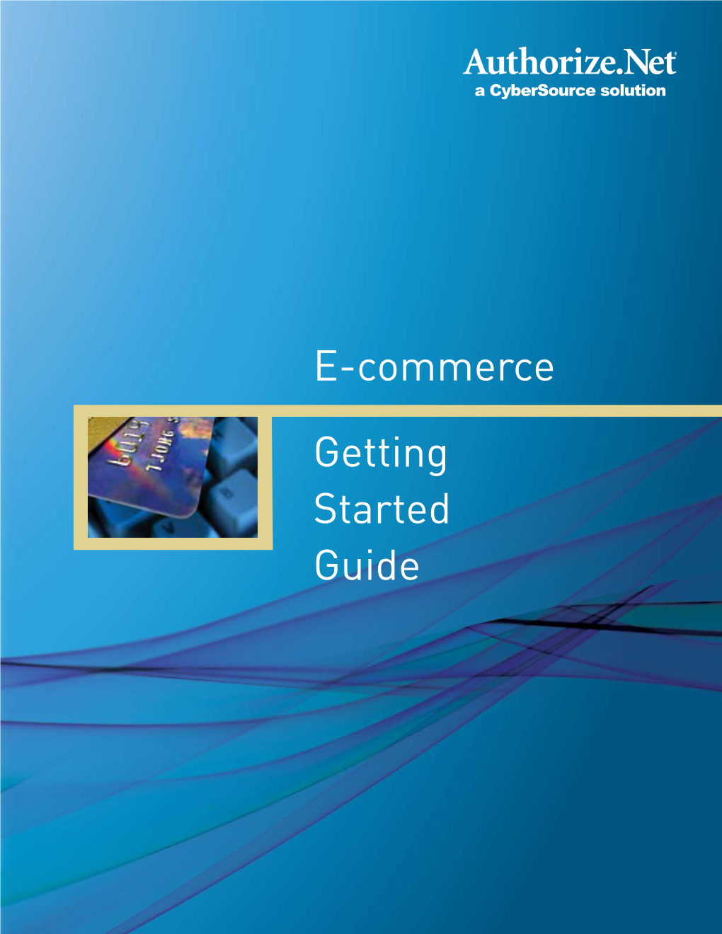 E-Commerce Getting Started Guide, We Hope We’Ve Eliminated Some of the Uncertainty That Can Naturally Surface When a Business Is Presented with a New Opportunity