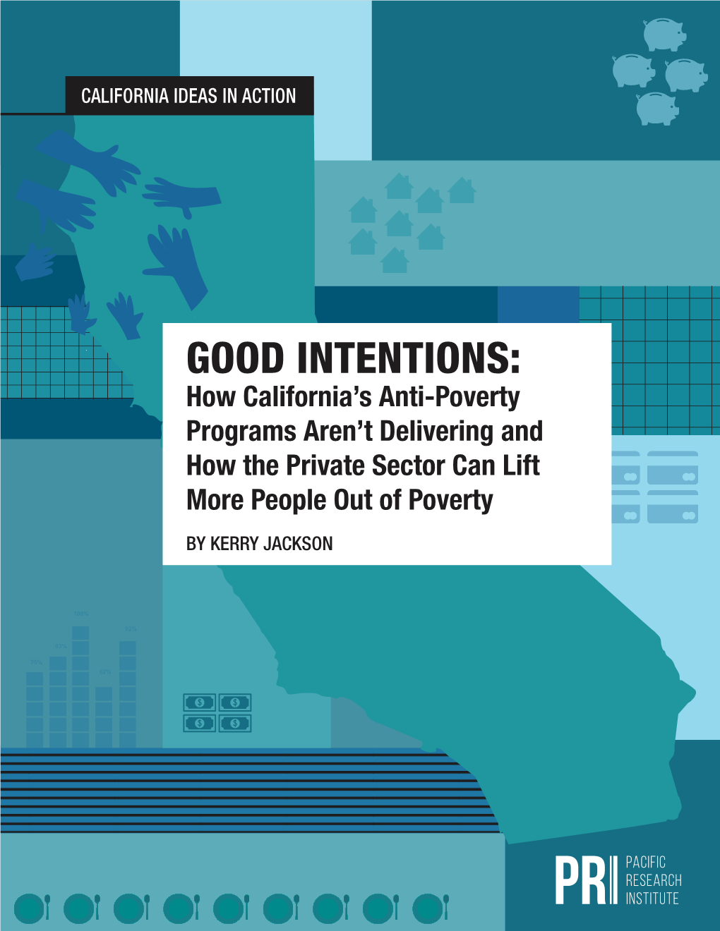 GOOD INTENTIONS: How California’S Anti-Poverty Programs Aren’T Delivering and How the Private Sector Can Lift More People out of Poverty