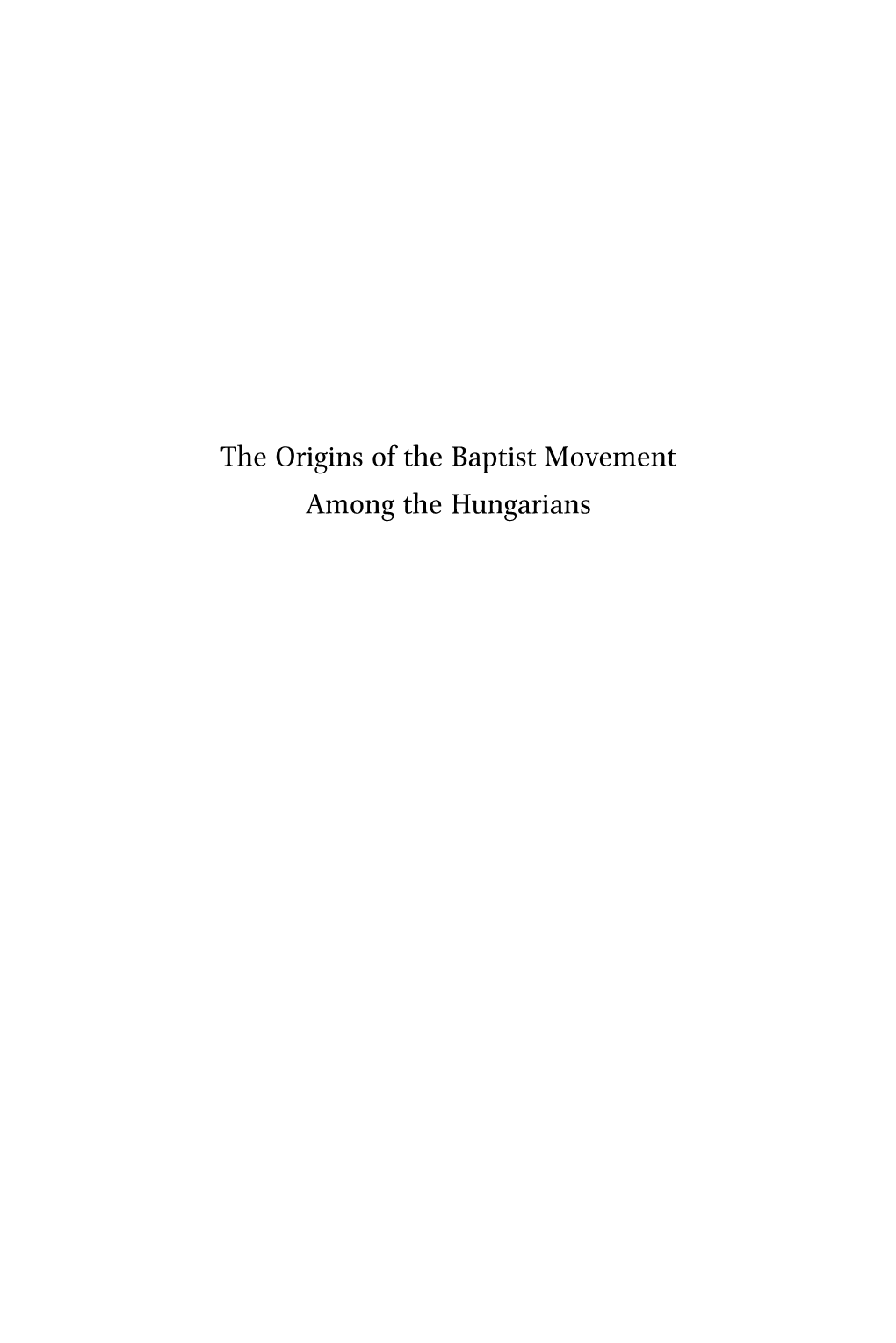 The Origins of the Baptist Movement Among the Hungarians Brill’S Series in Church History