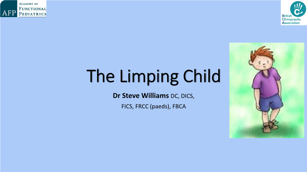 The Limping Child Dr Steve Williams DC, DICS, FICS, FRCC (Paeds), FBCA Causes of Gait Abnormalities