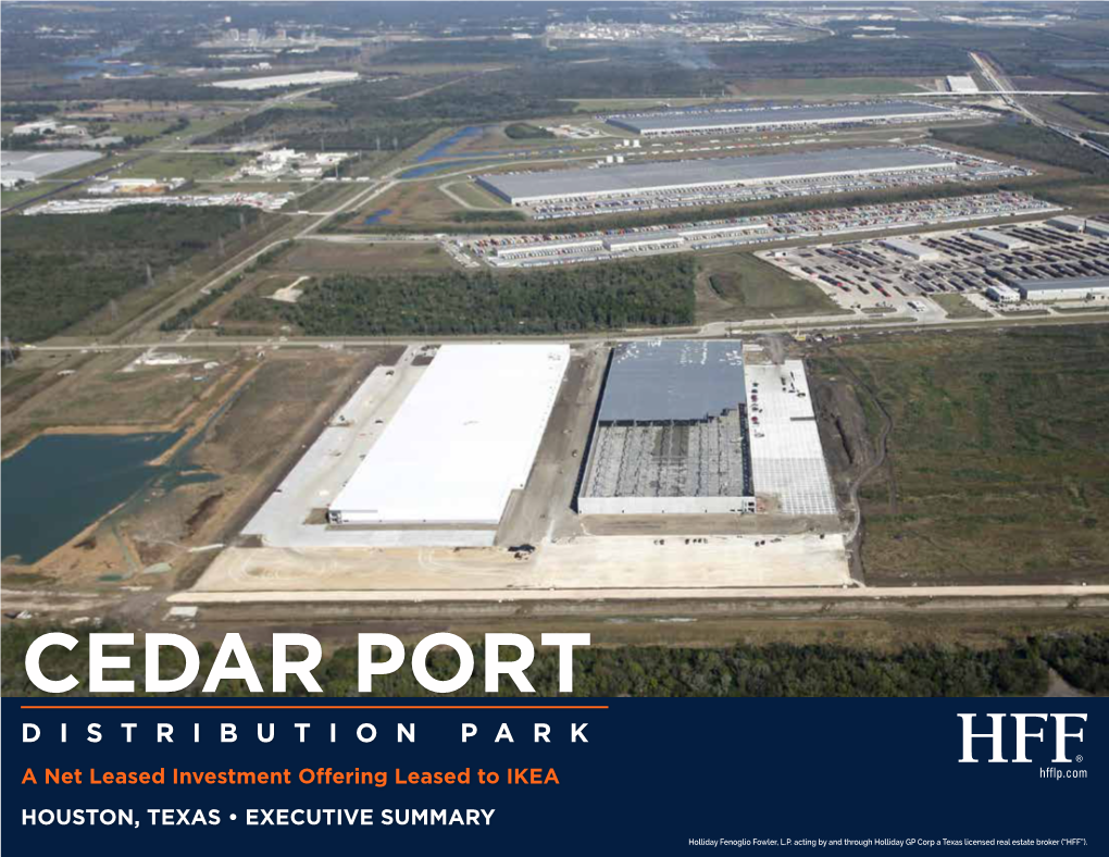 CEDAR PORT DISTRIBUTION PARK a Net Leased Investment Offering Leased to IKEA Hfflp.Com HOUSTON, TEXAS • EXECUTIVE SUMMARY Holliday Fenoglio Fowler, L.P