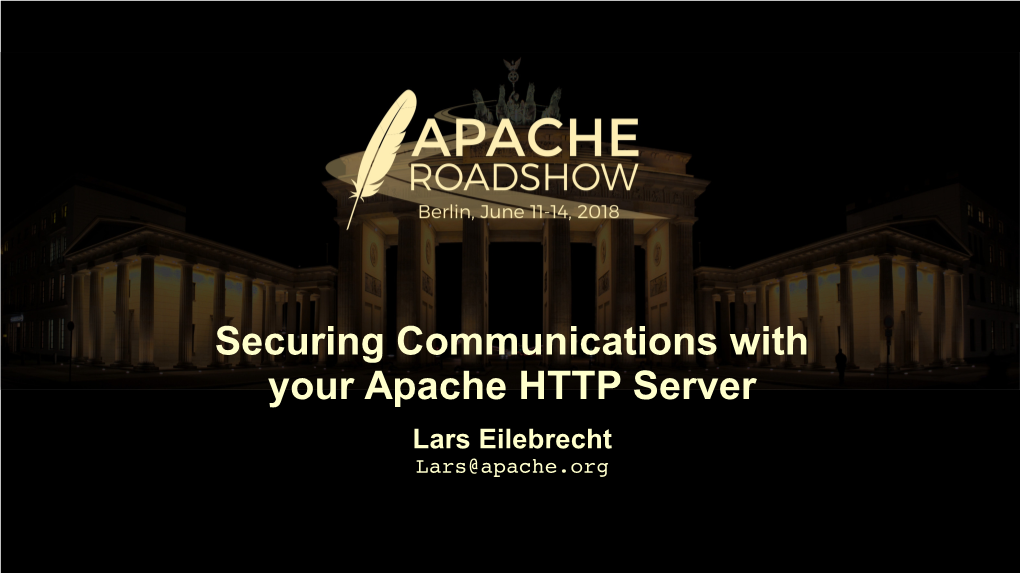 Securing Communications with Your Apache HTTP Server Lars Eilebrecht Lars@Apache.Org Securing Communications with Your Apache HTTP Server