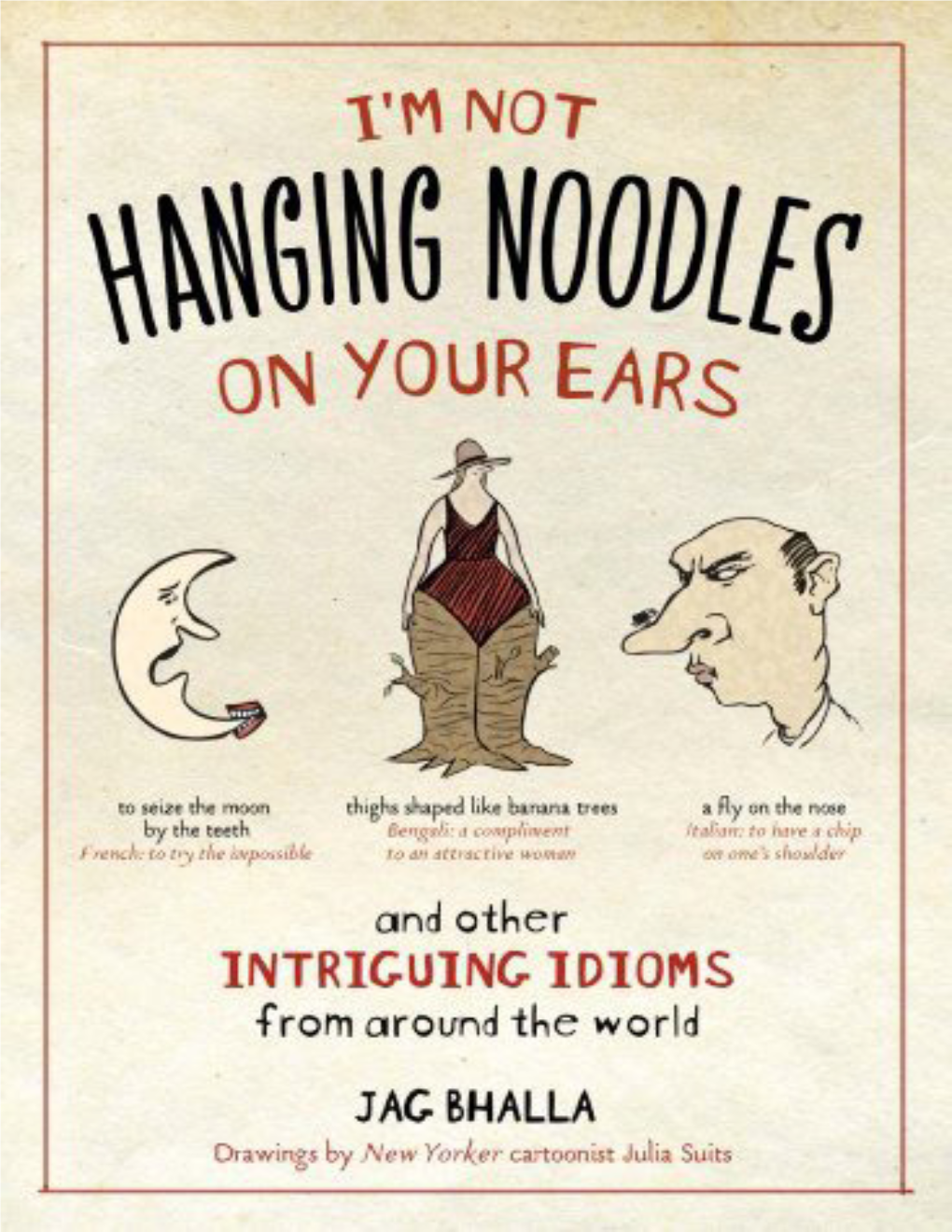 I'm Not Hanging Noodles on Your Ears and Other Intriguing Idioms
