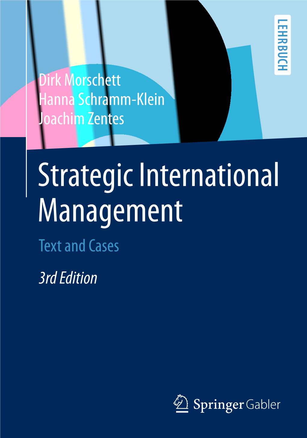 Strategic International Management Text and Cases 3Rd Edition Strategic International Management Dirk Morschett  Hanna Schramm-Klein  Joachim Zentes