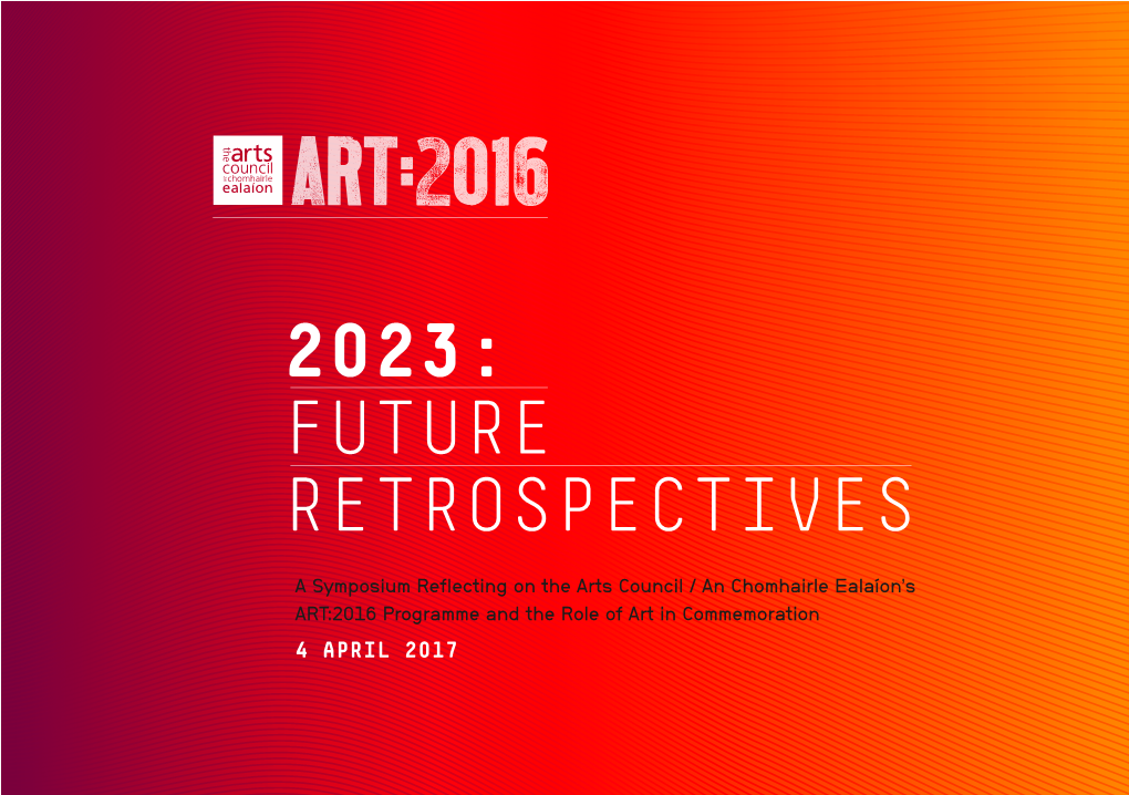 2023: Future Retrospectives – a Symposium Reflecting on the Arts Council/An Chomhairle2023: Ealaíon’S ART: 2016 Programme and the Role of Art in Commemoration