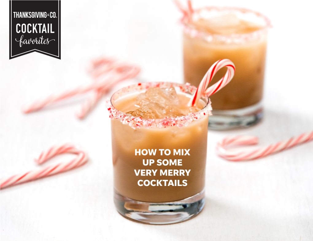 HOW to MIX up SOME VERY MERRY COCKTAILS Step-By-Step Instructional Videos for Each Cocktail Are Available at Thanksgiving.Com