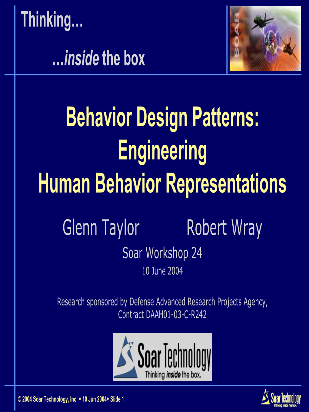 Behavior Design Patterns: Engineering Human Behavior Representations Glenn Taylor Robert Wray Soar Workshop 24 10 June 2004