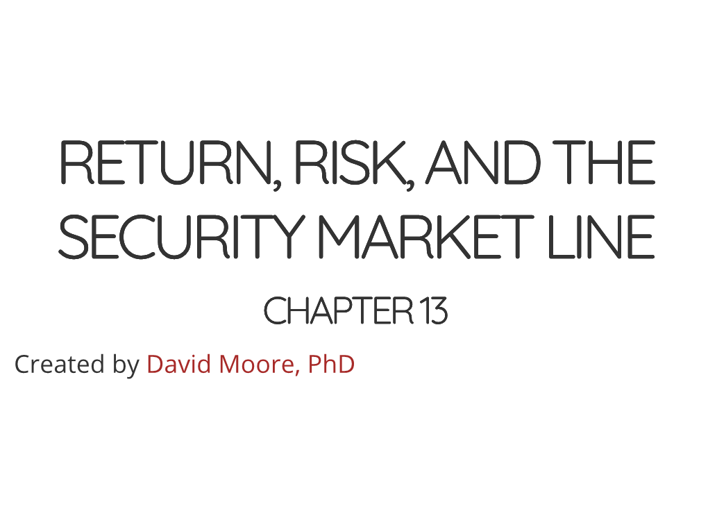 RETURN, RISK, and the SECURITY MARKET LINE CHAPTER 13 Created by David Moore, Phd TOPICS 1